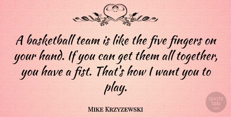 Mike Krzyzewski Quote About Basketball, Team, Hands: A Basketball Team Is Like...