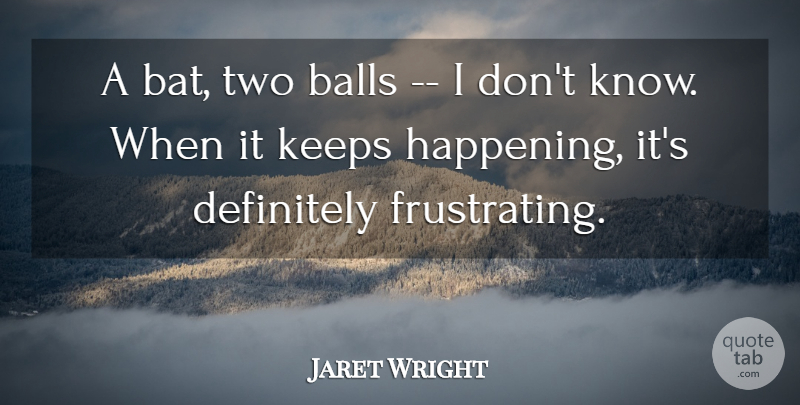 Jaret Wright Quote About Balls, Definitely, Keeps: A Bat Two Balls I...