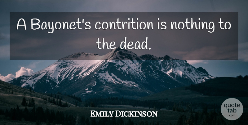 Emily Dickinson Quote About War, Bayonets, Contrition: A Bayonets Contrition Is Nothing...