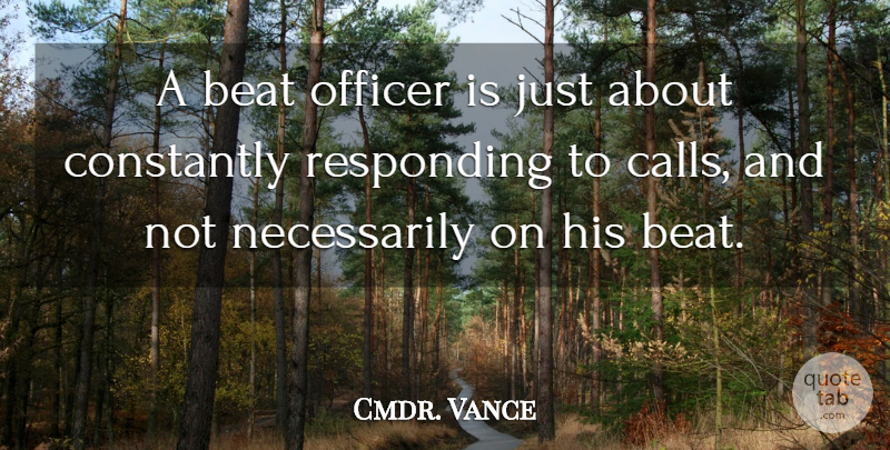 Cmdr. Vance Quote About Beat, Constantly, Officer, Responding: A Beat Officer Is Just...