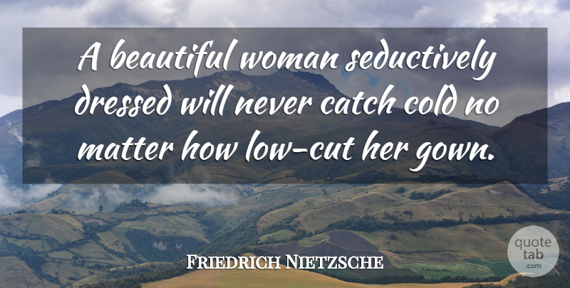 Friedrich Nietzsche Quote About Beautiful, Women, Cutting: A Beautiful Woman Seductively Dressed...