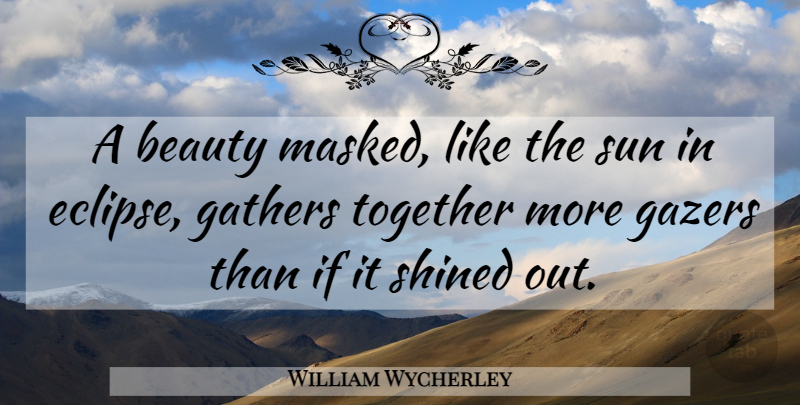 William Wycherley Quote About Together, Sun, Eclipse: A Beauty Masked Like The...