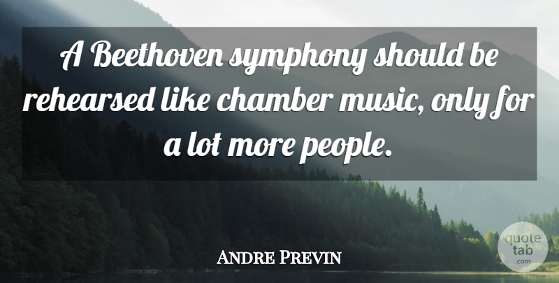 Andre Previn Quote About Beethoven, Music, Rehearsed: A Beethoven Symphony Should Be...