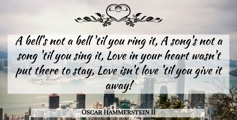 Oscar Hammerstein II Quote About Love, Song, Heart: A Bells Not A Bell...