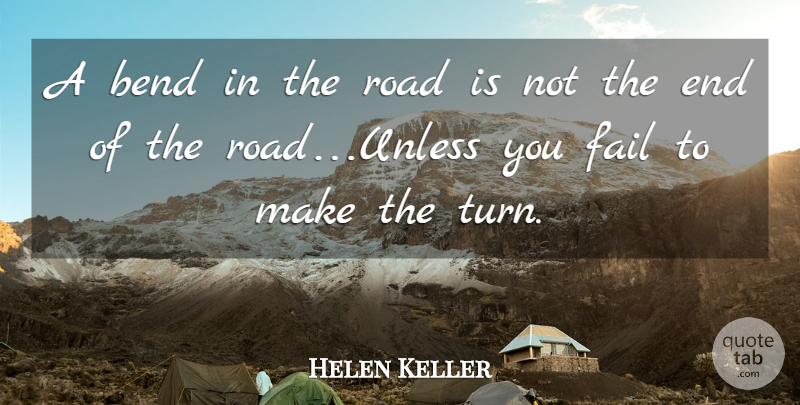 Helen Keller A Bend In The Road Is Not The End Of The Road Unless You Quotetab