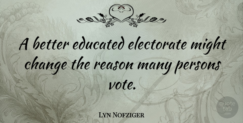 Lyn Nofziger Quote About Might, Vote, Reason: A Better Educated Electorate Might...