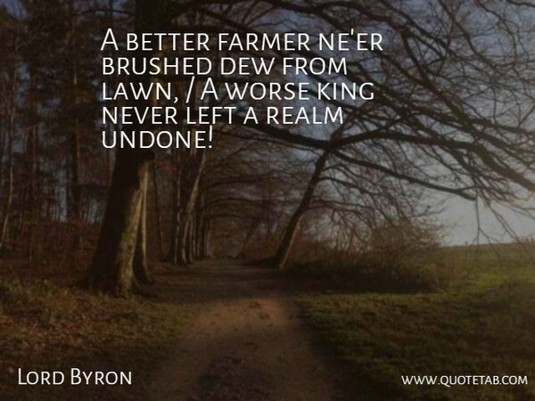 Lord Byron Quote About Dew, Farmer, King, Left, Realm: A Better Farmer Neer Brushed...