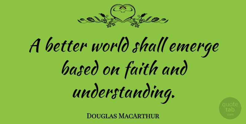 Douglas MacArthur Quote About Inspirational, Faith, Military: A Better World Shall Emerge...