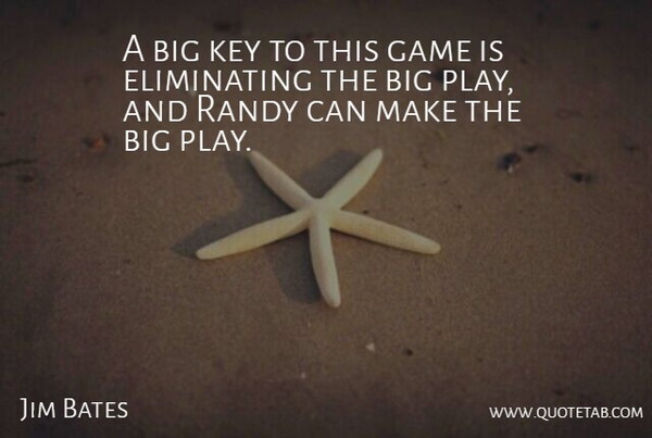 Jim Bates Quote About Game, Key, Randy: A Big Key To This...
