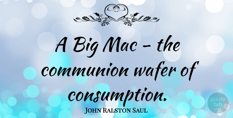 John Ralston Saul Quote About Culture, Bigs, Macs: A Big Mac The Communion...