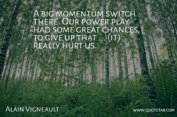 Alain Vigneault Quote About Great, Hurt, Momentum, Power, Switch: A Big Momentum Switch There...
