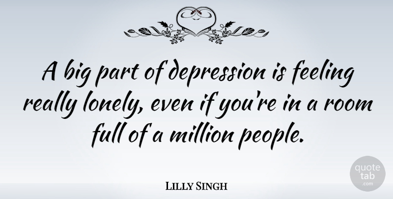 Lilly Singh Quote About Full, Million, Room: A Big Part Of Depression...