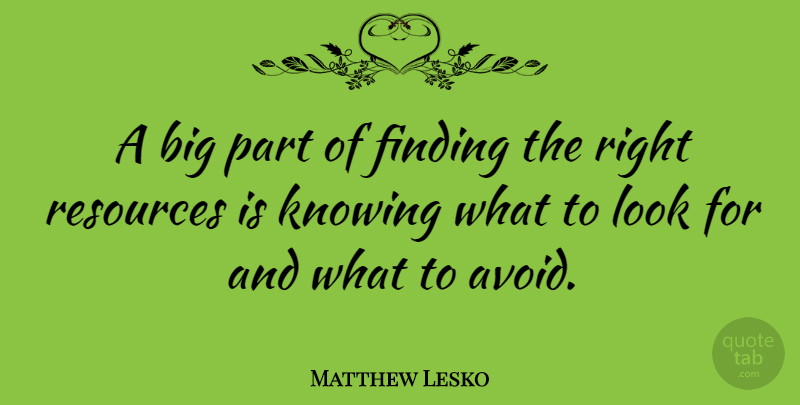 Matthew Lesko Quote About Knowing, Looks, Bigs: A Big Part Of Finding...