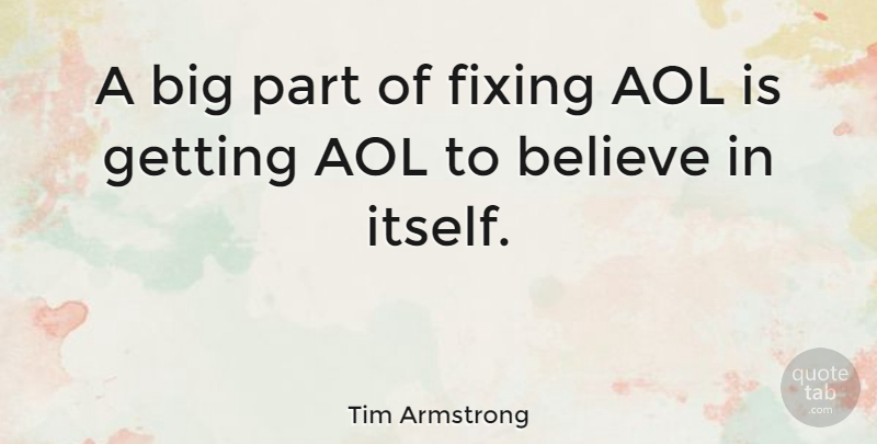 Tim Armstrong Quote About Aol, Believe, Fixing: A Big Part Of Fixing...