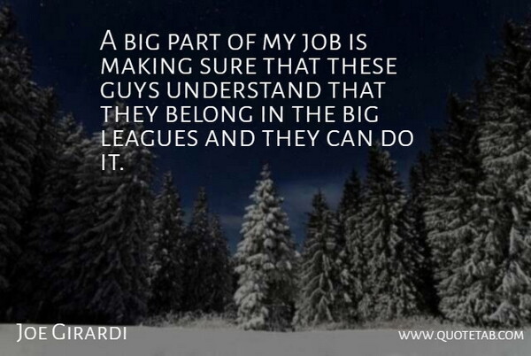 Joe Girardi Quote About Belong, Guys, Job, Leagues, Sure: A Big Part Of My...