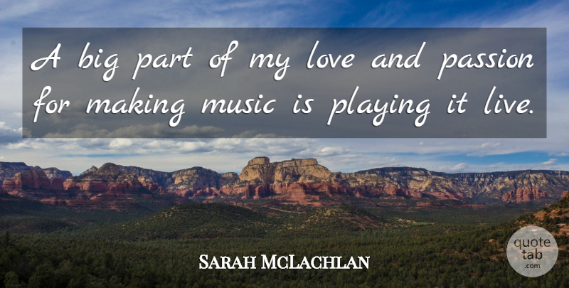 Sarah McLachlan Quote About Love, Music, Playing: A Big Part Of My...