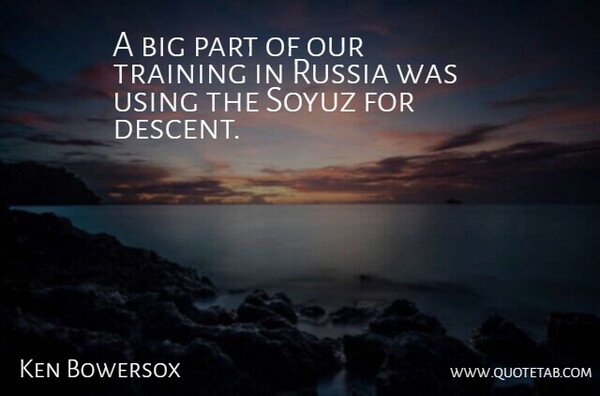 Ken Bowersox Quote About Russia, Training, Using: A Big Part Of Our...