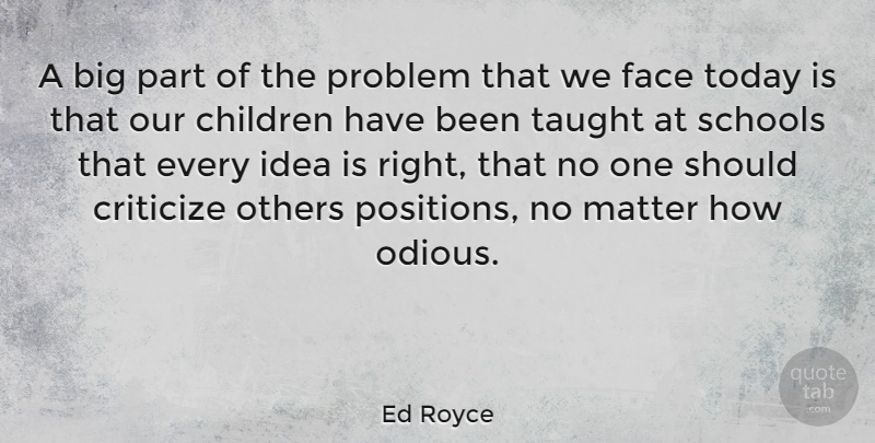 Ed Royce Quote About Children, School, Ideas: A Big Part Of The...