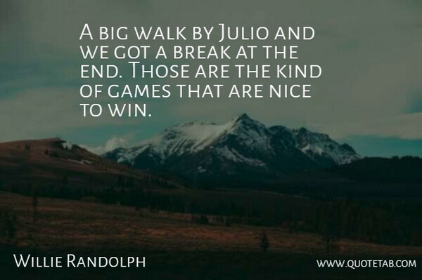 Willie Randolph Quote About Break, Games, Nice, Walk: A Big Walk By Julio...