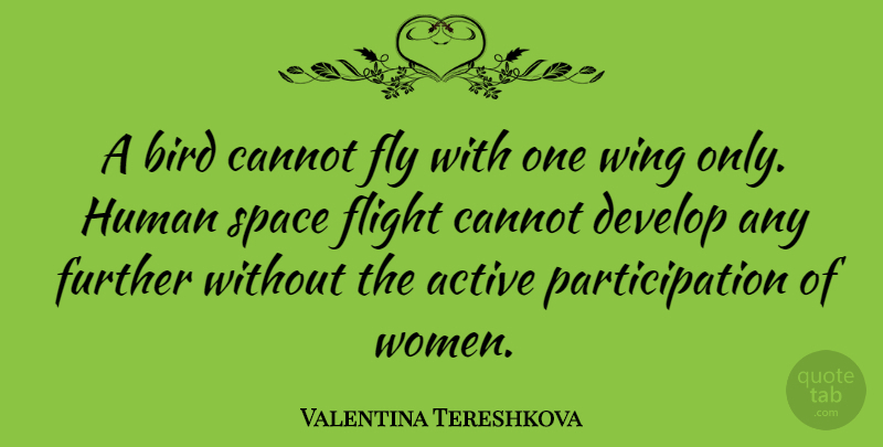 Valentina Tereshkova Quote About Active, Cannot, Develop, Flight, Fly: A Bird Cannot Fly With...