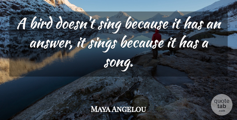 Maya Angelou Quote About Action, Bird, Sing, Sings: A Bird Doesnt Sing Because...