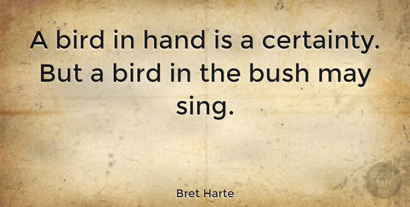 Bret Harte Quote About Bush: A Bird In Hand Is...