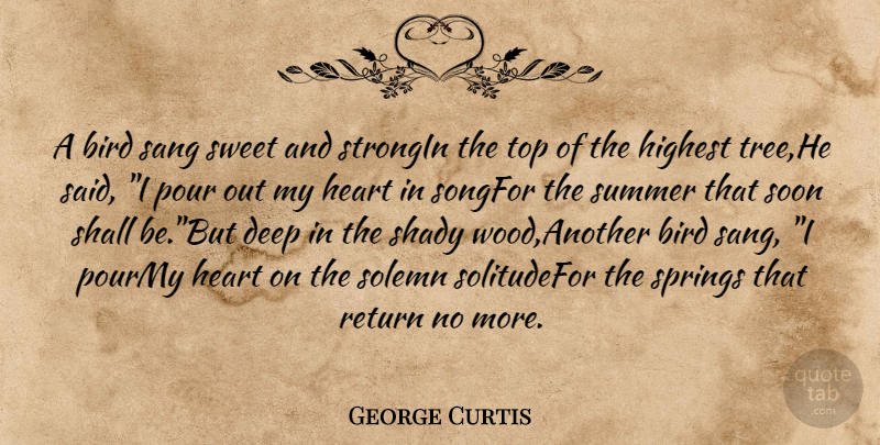 George Curtis Quote About Bird, Deep, Heart, Highest, Pour: A Bird Sang Sweet And...