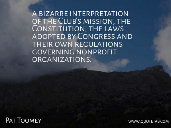 Pat Toomey Quote About Adopted, Bizarre, Congress, Governing, Laws: A Bizarre Interpretation Of The...