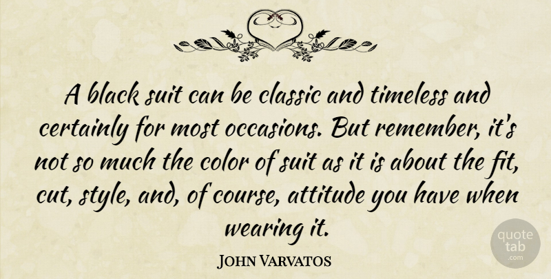 John Varvatos Quote About Attitude, Certainly, Classic, Suit, Timeless: A Black Suit Can Be...