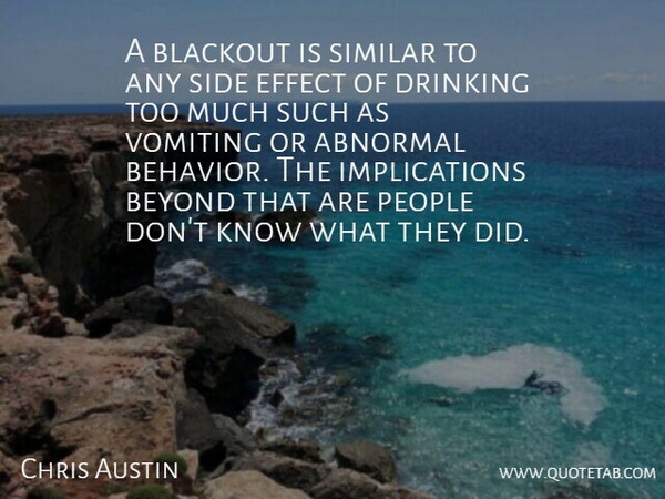 Chris Austin Quote About Abnormal, Beyond, Drinking, Effect, People: A Blackout Is Similar To...