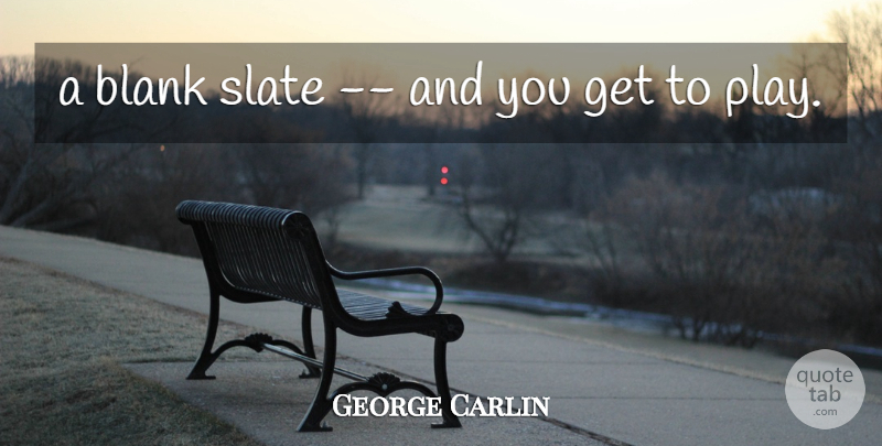 George Carlin Quote About Blank, Slate: A Blank Slate And You...