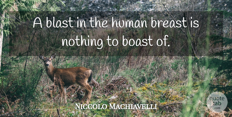 Niccolo Machiavelli Quote About Blast, Breasts, Boast: A Blast In The Human...