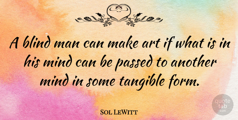 Sol LeWitt Quote About Art, Men, Mind: A Blind Man Can Make...