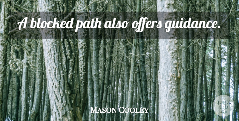 Mason Cooley Quote About Path, Guidance, Blocked: A Blocked Path Also Offers...