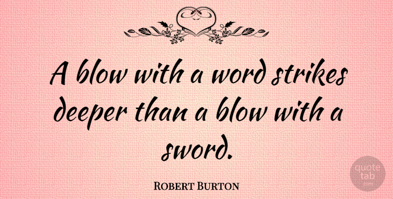 Robert Burton Quote About Deeper, English Writer, Strikes: A Blow With A Word...