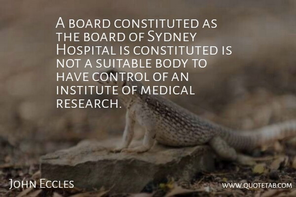 John Eccles Quote About Board, Body, Hospital, Institute, Medical: A Board Constituted As The...
