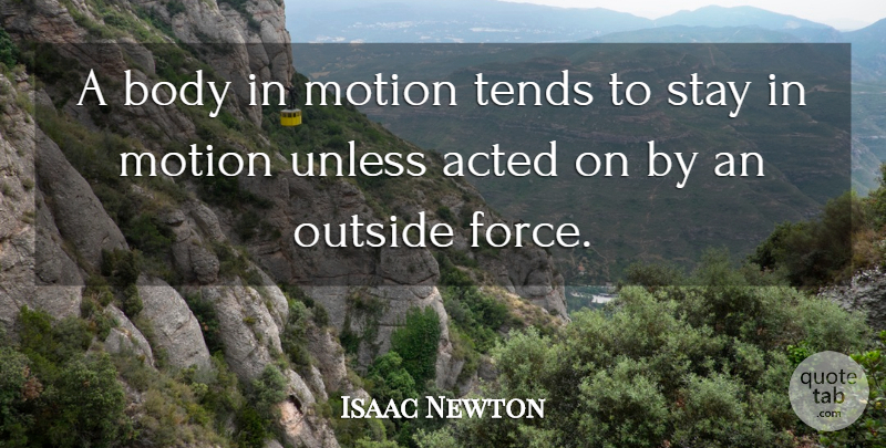 Isaac Newton Quote About Body, Force, Bodies In Motion: A Body In Motion Tends...