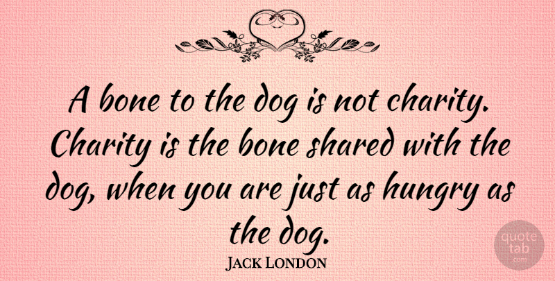 Jack London Quote About Dog, Generosity, Giving: A Bone To The Dog...