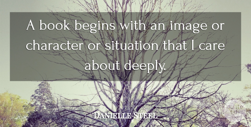 Danielle Steel Quote About Book, Character, Care: A Book Begins With An...