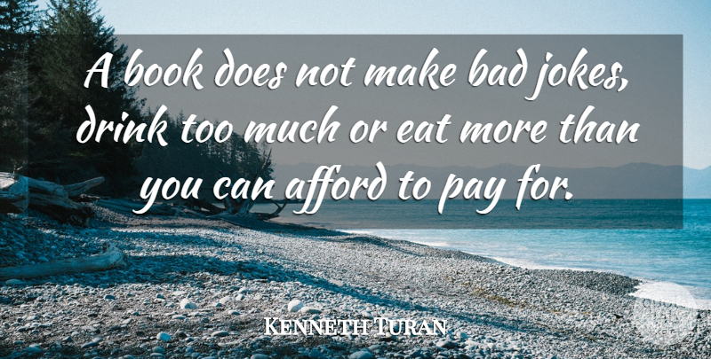 Kenneth Turan Quote About Afford, Bad, Book, Drink, Eat: A Book Does Not Make...