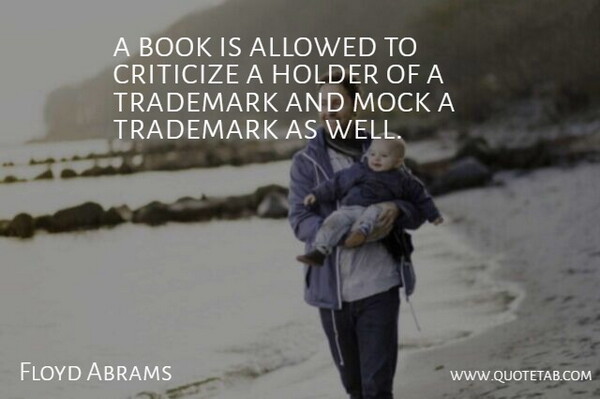 Floyd Abrams Quote About Allowed, Book, Criticize, Holder, Mock: A Book Is Allowed To...