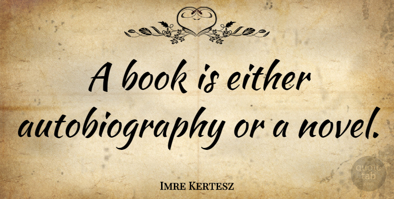Imre Kertesz Quote About undefined: A Book Is Either Autobiography...