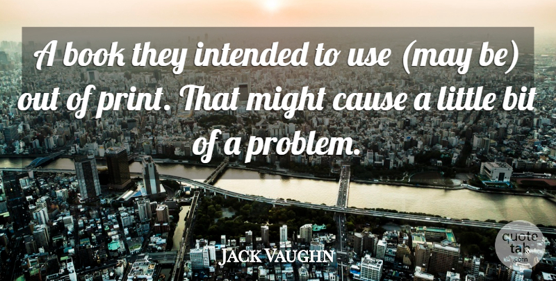 Jack Vaughn Quote About Bit, Book, Cause, Intended, Might: A Book They Intended To...