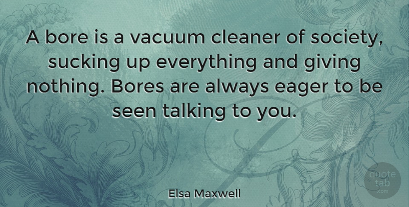 Elsa Maxwell Quote About Talking, Bores You, Giving: A Bore Is A Vacuum...