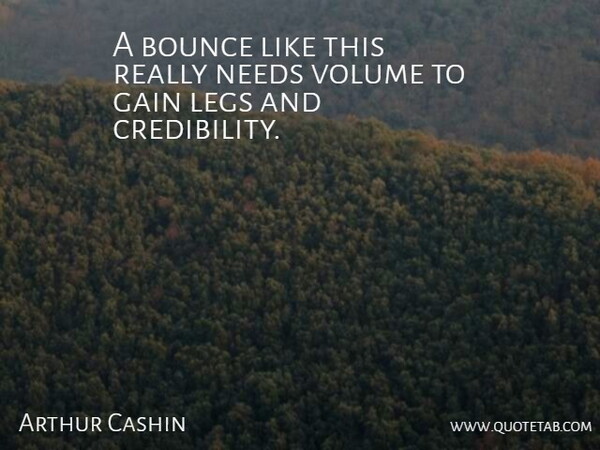 Arthur Cashin Quote About Bounce, Gain, Legs, Needs, Volume: A Bounce Like This Really...