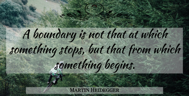 Martin Heidegger Quote About Boundaries: A Boundary Is Not That...