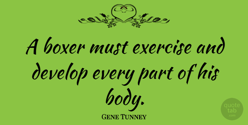 Gene Tunney Quote About Exercise, Boxers, Body: A Boxer Must Exercise And...