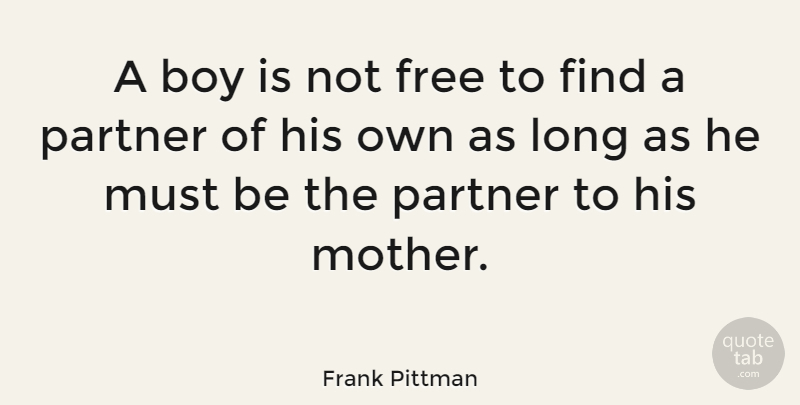 Frank Pittman Quote About Mother, Boys, Long: A Boy Is Not Free...