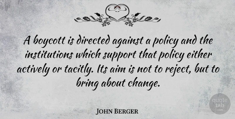 John Berger Quote About Actively, Against, Boycott, Bring, Change: A Boycott Is Directed Against...