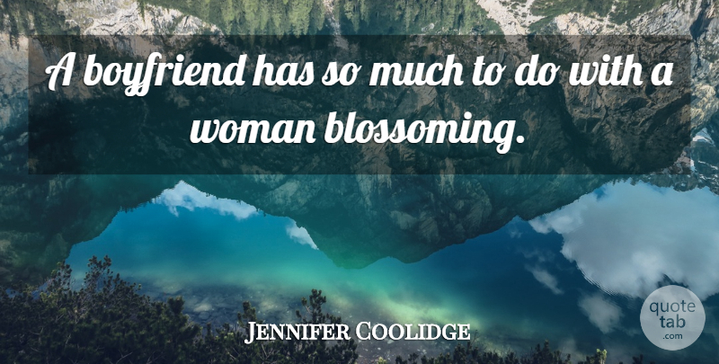 Jennifer Coolidge Quote About Blossoming: A Boyfriend Has So Much...